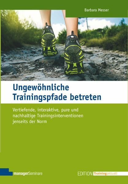 Ungewöhnliche Trainingspfade betreten: Vertiefende, interaktive, pure und nachhaltige Trainingsinterventionen jenseits der Norm (Edition Training aktuell)