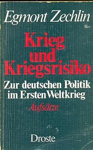 Krieg und Kriegsrisiko: Zur deutschen Politik im Ersten Weltkrieg. Aufsätze
