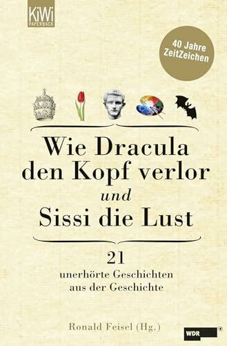 KiWi-Taschenbuch Wie Dracula Den Kopf Verlor Und Sissi Die Lust, 21 Unerh�rte Geschichten Aus Der Geschichte - ...
