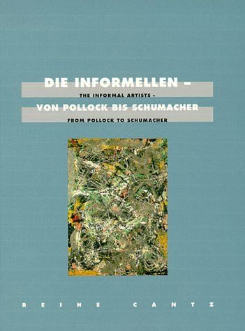 The Informal Artists: From Jackson Pollack to Emil Schumacher: From Jackson Pollock to Emil Schumacher (Reihe Cantz)