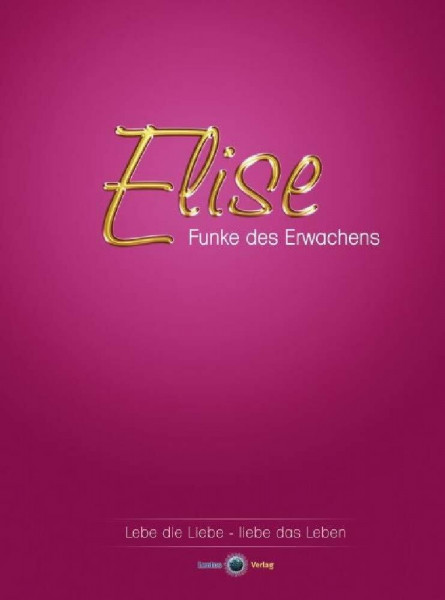 Elise - Funke des Erwachens: Lebe die Liebe, liebe das Leben.