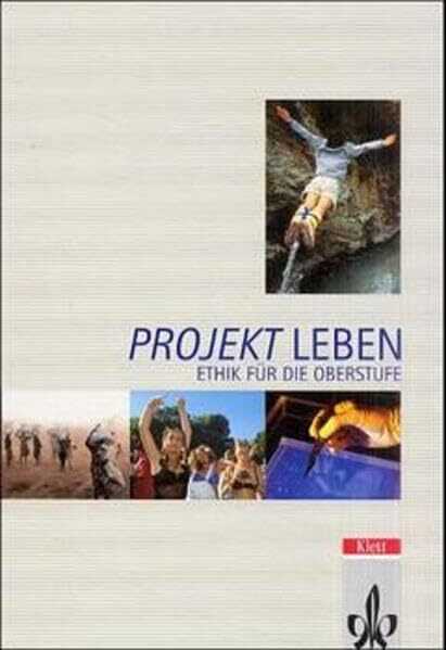 Projekt Leben. Ethik für die Oberstufe. 11. - 13. Schuljahr