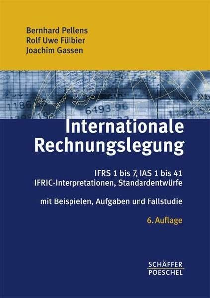 Internationale Rechnungslegung: IFRS 1 bis 7, IAS 1 bis 41, IFRIC-Interpretationen, Standardentwürfe Mit Beispielen, Aufgaben und Fallstudie