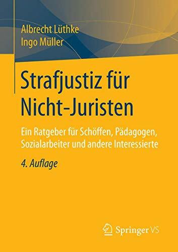 Strafjustiz für Nicht-Juristen: Ein Ratgeber für Schöffen, Pädagogen, Sozialarbeiter und andere Interessierte