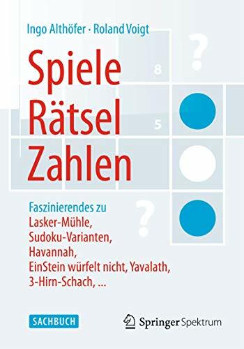 Spiele, Rätsel, Zahlen: Faszinierendes zu Lasker-Mühle, Sudoku-Varianten, Havannah, EinStein würfelt nicht, Yavalath, 3-Hirn-Schach, ... Spiele, Rätsel, Zahlen: Faszinierendes zu Lasker-Mühle, Sudoku-Varianten, Havannah, EinStein würfelt nicht, Yavalath, 3-Hirn-Schach, ...