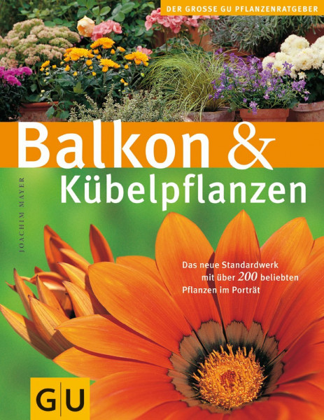 Balkon & Kübelpflanzen: Das neue Standardwerk mit über 200 beliebten Pflanzen im Porträt (GU Große Pflanzenratgeber)