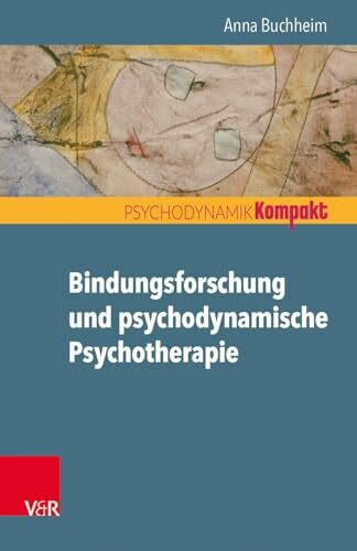 Bindungsforschung und psychodynamische Psychotherapie (Psychodynamik kompakt)