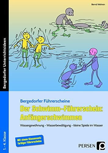 Der Schwimm-Führerschein: Anfängerschwimmen: Wassergewöhnung - Wasserbewältigung - kleine Spiel e im Wasser (1. bis 4. Klasse) (Bergedorfer® Führerscheine)
