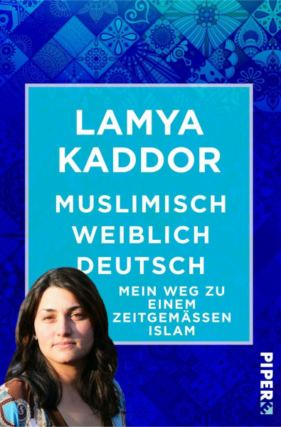 Muslimisch-weiblich-deutsch!: Mein Weg zu einem zeitgemäßen Islam