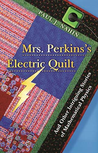 Mrs. Perkins's Electric Quilt: And Other Intriguing Stories of Mathematical Physics