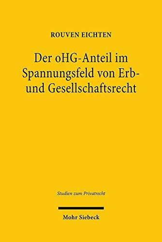 Der oHG-Anteil im Spannungsfeld von Erb- und Gesellschaftsrecht: Zur erbrechtlichen Mit- und Fremdverwaltung eines von Todes wegen erworbenen oHG-Anteils (Studien zum Privatrecht, Band 92)
