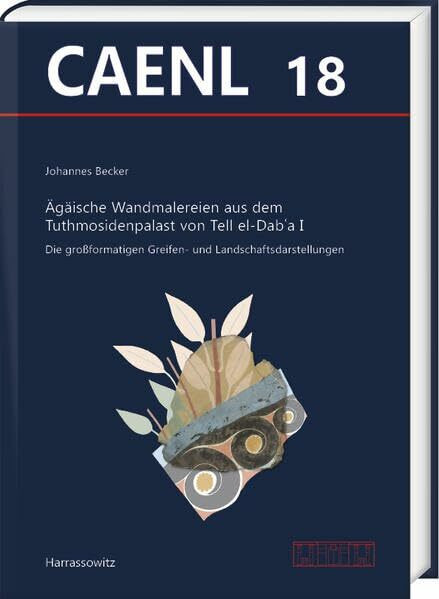 Ägäische Wandmalereien aus dem Tuthmosidenpalast von Tell el-Dabʿa I (Contributions to the Archaeology of Egypt, Nubia and the Levant)