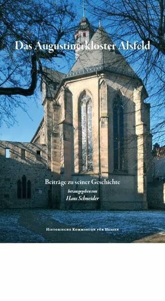 Das Augustinerkloster Alsfeld: Beiträge zu seiner Geschichte (Veröffentlichungen der Historischen Kommission für Hessen)