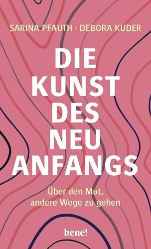 Die Kunst des Neuanfangs: Über den Mut, andere Wege zu gehen