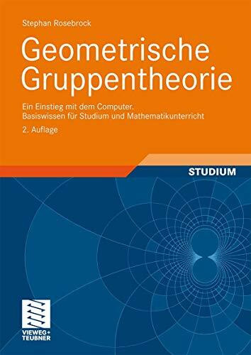 Basiswissen für Studium und Mathematikunterricht: Geometrische Gruppentheorie: Ein Einstieg mit dem Computer