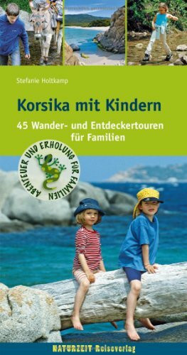 Korsika mit Kindern: 45 Wander- und Entdeckertouren für Familien (Naturzeit mit Kindern)