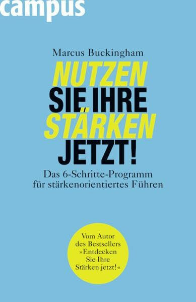 Nutzen Sie Ihre Stärken jetzt!: Das 6-Schritte-Programm für stärkenorientiertes Führen