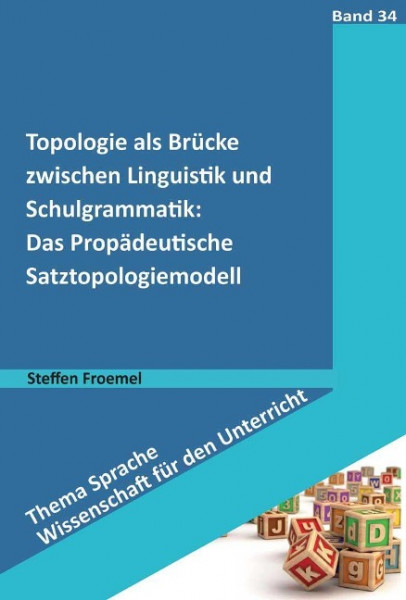 Topologie als Brücke zwischen Linguistik und Schulgrammatik: Das Propädeutische Satztopologiemodell
