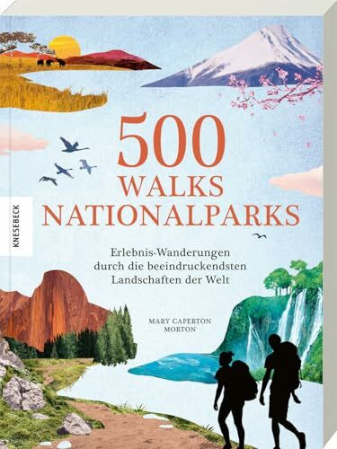 500 Walks – Nationalparks: Erlebnis-Wanderungen durch die beeindruckendsten Landschaften der Welt. Die schönsten Wanderrouten, Trekkingtouren und Trails durch Nationalparks weltweit