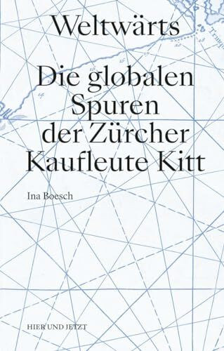 Weltwärts: Die globalen Spuren der Zürcher Kaufleute Kitt