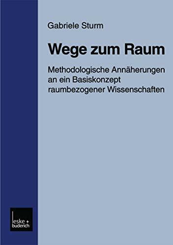 Wege zum Raum: Methodologische Annäherungen an ein Basiskonzept Raumbezogener Wissenschaften (German Edition)