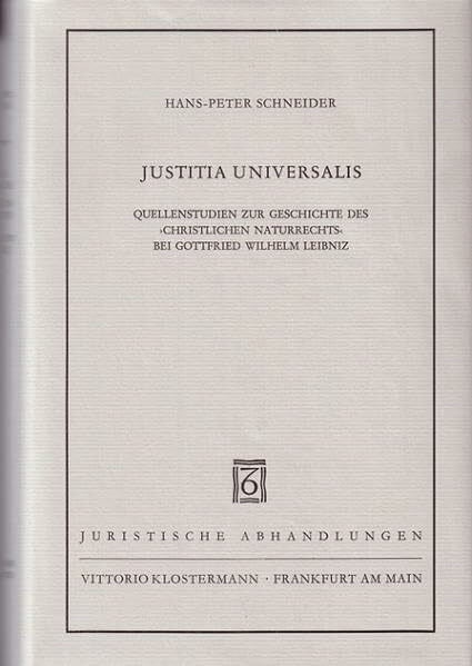 Justitia universalis: Quellenstudien zur Geschichte des "christlichen Naturrechts" bei Gottfried Wilhelm Leibniz (Juristische Abhandlungen, Band 7)