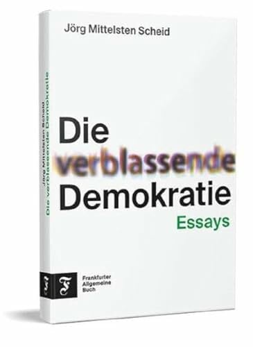 Die verblassende Demokratie: Essays | Ein Plädoyer für Teilhabe und eine aktive Auseinandersetzung mit unserer Demokratie