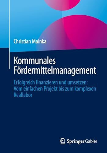 Kommunales Fördermittelmanagement: Erfolgreich finanzieren und umsetzen: Vom einfachen Projekt bis zum komplexen Reallabor
