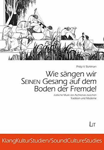Wie sängen wir SEINEN Gesang auf dem Boden der Fremde!: Jüdische Musik des Aschkenas zwischen Tradition und Moderne