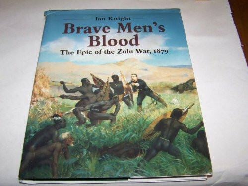 Brave Men's Blood: The Epic of the Zulu War, 1879