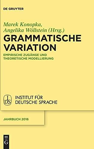 Grammatische Variation: Empirische Zugänge und theoretische Modellierung (Jahrbuch des Instituts für Deutsche Sprache, 2016, Band 2016) Grammatische Variation: Empirische Zugänge und theoretische Modellierung (Jahrbuch des Instituts für Deutsche Sprache, 2016, Band 2016)