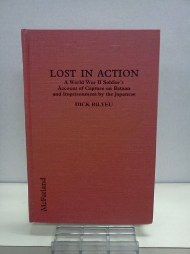 Lost in Action: A World War II Soldier's Account of Capture on Bataan and Imprisonment by the Japanese: A World War II Soldier's Account of Capture in Bataan and Imprisonment by the Japanese