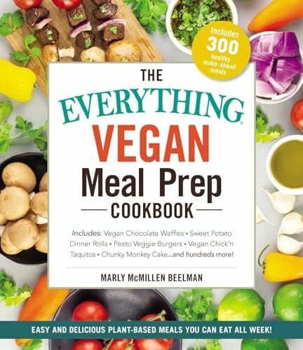 The Everything Vegan Meal Prep Cookbook: Includes: * Vegan Chocolate Waffles * Sweet Potato Dinner Rolls * Pesto Veggie Burgers * Vegan Chick'n ... ... and hundreds more! (Everything® Series)
