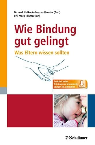 Wie Bindung gut gelingt: Was Eltern wissen sollten - inkl. 9 Audio-Dateien zum Download Wie Bindung gut gelingt: Was Eltern wissen sollten - inkl. 9 Audio-Dateien zum Download