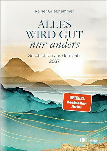 Alles wird gut – nur anders: Geschichten aus dem Jahr 2037. Klimawandel, Energiewende, Digitalisierung und gesellschaftliche Veränderungen