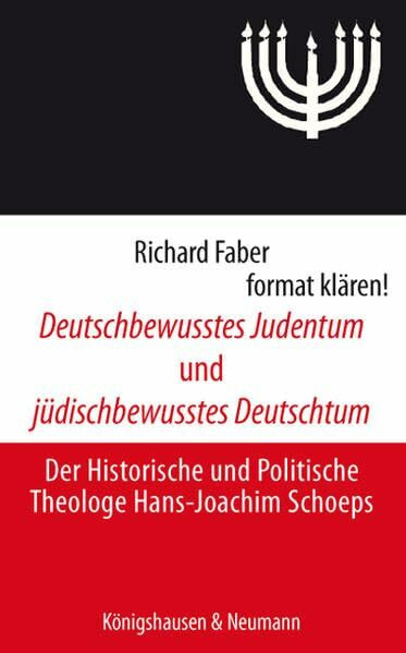 Deutschbewusstes Judentum und jüdischbewusstes Deutschtum: Der Historische und Politische Theologe Hans-Joachim Schoeps