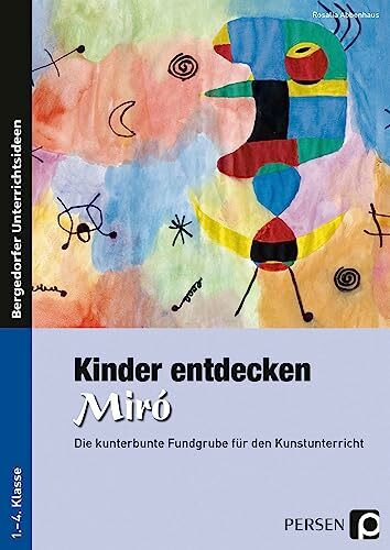Kinder entdecken Miró: Die kunterbunte Fundgrube für den Kunstunterricht (1. bis 4. Klasse) (Kinder entdecken Künstler)
