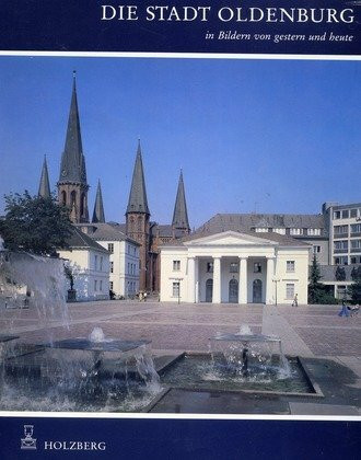 Die Stadt Oldenburg in Bildern von gestern und heute: Einf. u. Bildlgegenden dtsch.-engl.