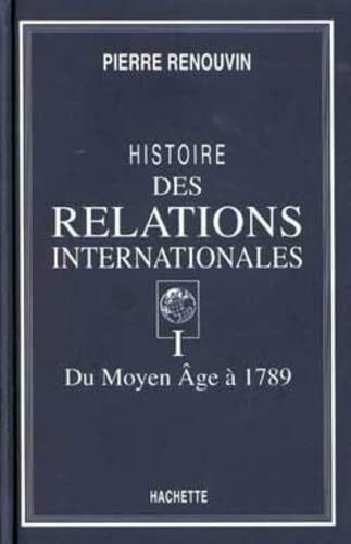 Histoire des relations internationales tome I: Du Moyen Âge à 1789