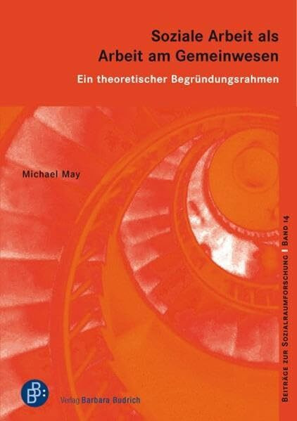 Soziale Arbeit als Arbeit am Gemeinwesen: Ein theoretischer Begründungsrahmen (Beiträge zur Sozialraumforschung)