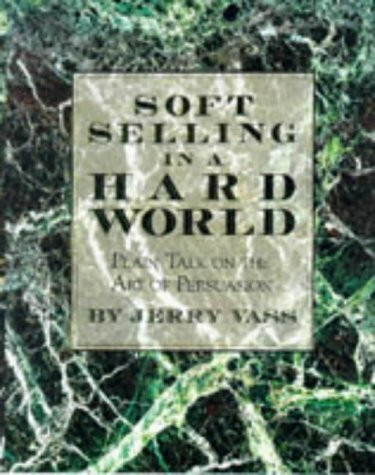 Soft Selling in a Hard World: Plain Talk on the Art of Persuasion