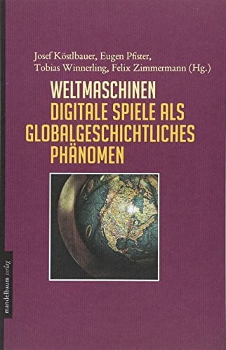 Weltmaschinen: Digitale Spiele als globalgeschichtliches Phänomen