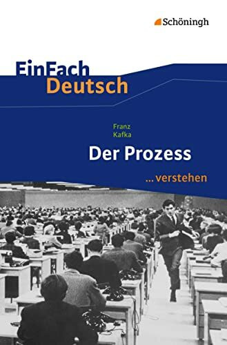 EinFach Deutsch ... verstehen: Franz Kafka: Der Prozess (EinFach Deutsch ... verstehen: Interpretationshilfen)