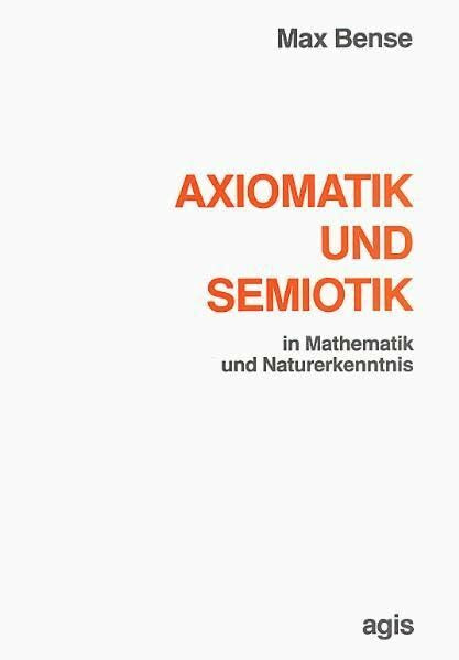 Axiomatik und Semiotik in Mathematik und Naturerkenntnis (Internationale Reihe Kybernetik und Information)