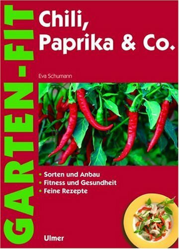 Chili, Paprika & Co.: Sorten und Anbau - Fitness und Gesundheit - Feine Rezepte (Garten-Fit)