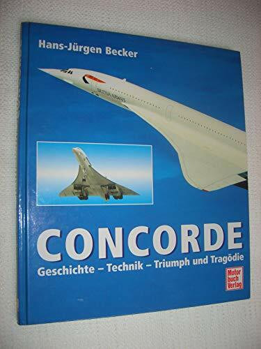 Concorde. Geschichte - Technik - Triumph und Tragödie