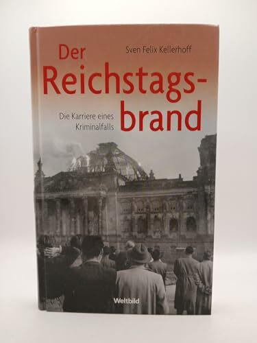 Der Reichstagsbrand Die Karriere eines Kriminalfalls Lizenzausgabe