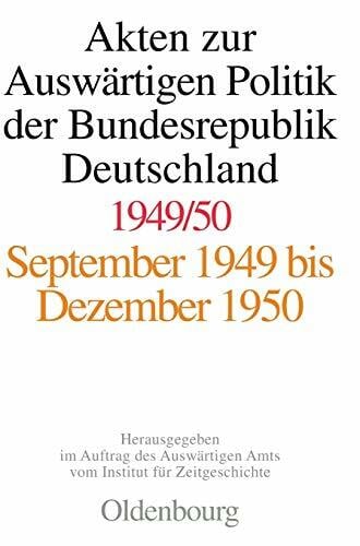 Akten zur Auswärtigen Politik der Bundesrepublik Deutschland, 1949/50: September 1949 bis Dezember 1950 Akten zur Auswärtigen Politik der Bundesrepublik Deutschland, 1949/50: September 1949 bis Dezember 1950