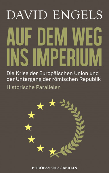 Auf dem Weg ins Imperium: Die Krise der Europäischen Union und der Untergang der Römischen Republik. Historische Parallelen
