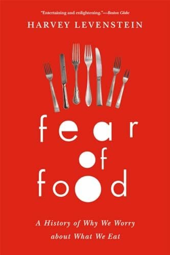 Fear of Food: A History of Why We Worry about What We Eat Fear of Food: A History of Why We Worry about What We Eat